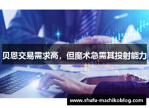 贝恩交易需求高，但魔术急需其投射能力