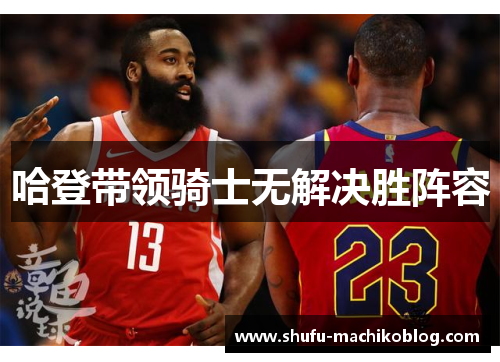 哈登带领骑士无解决胜阵容