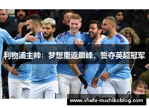 利物浦主帅：梦想重返巅峰，誓夺英超冠军